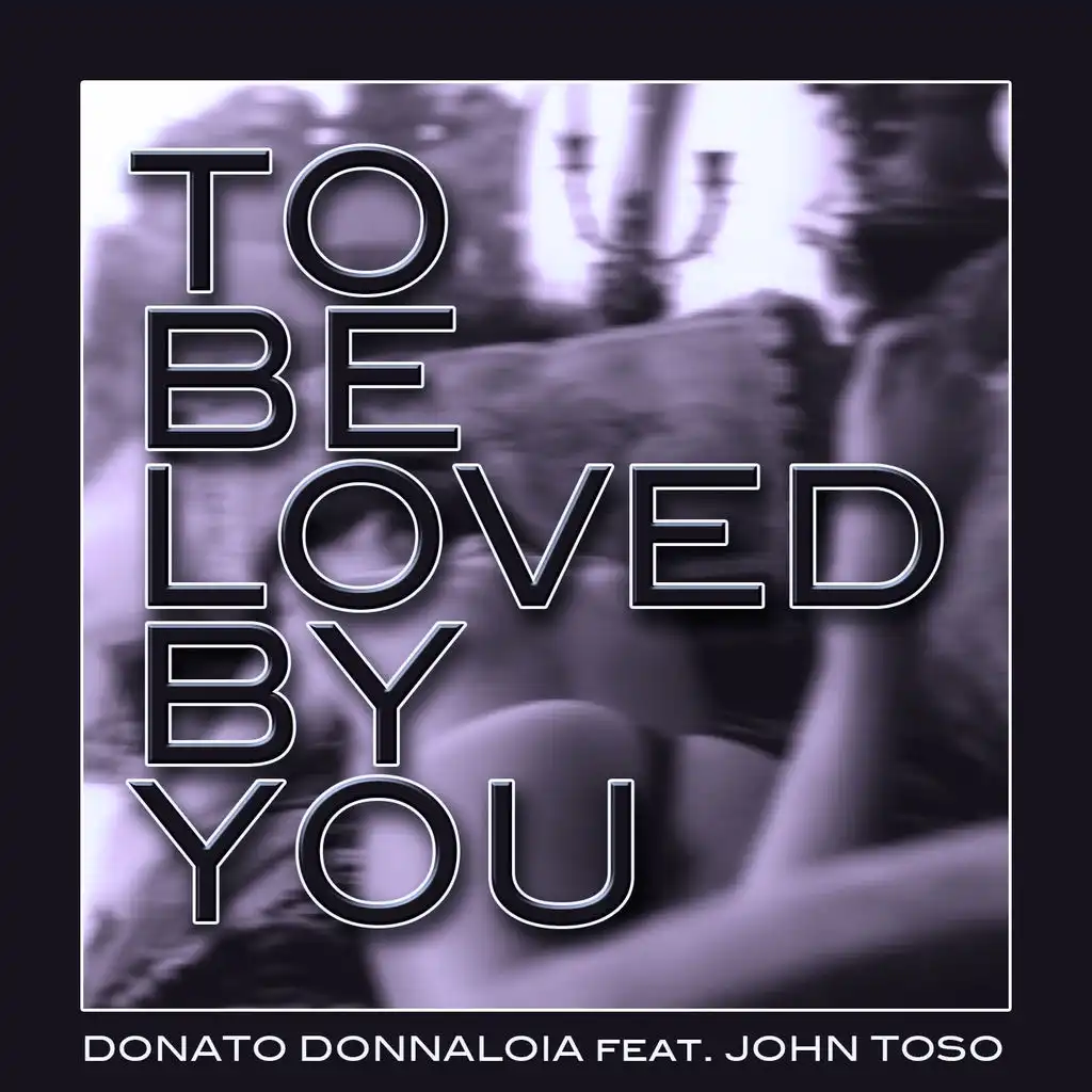 To Be Loved by You (ft. John Toso)