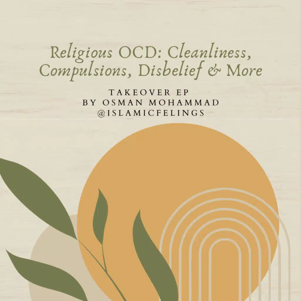 Religious OCD: Cleanliness, Compulsions, Disbelief & More | Takeover EP by Osman Mohammad | Islamic Feelings