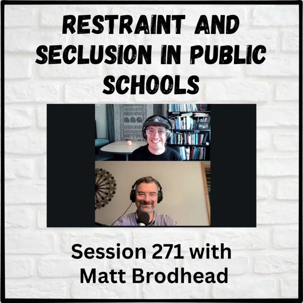 Restraint and Seclusion in Public Schools: Session 271 with Matt Brodhead