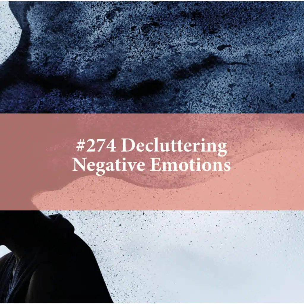 Decluttering your Negative Emotions (#274)
