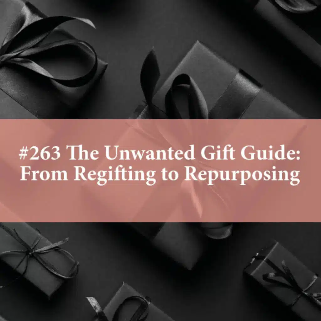 The Unwanted Gift Guide: From Regifting to Repurposing (#263)