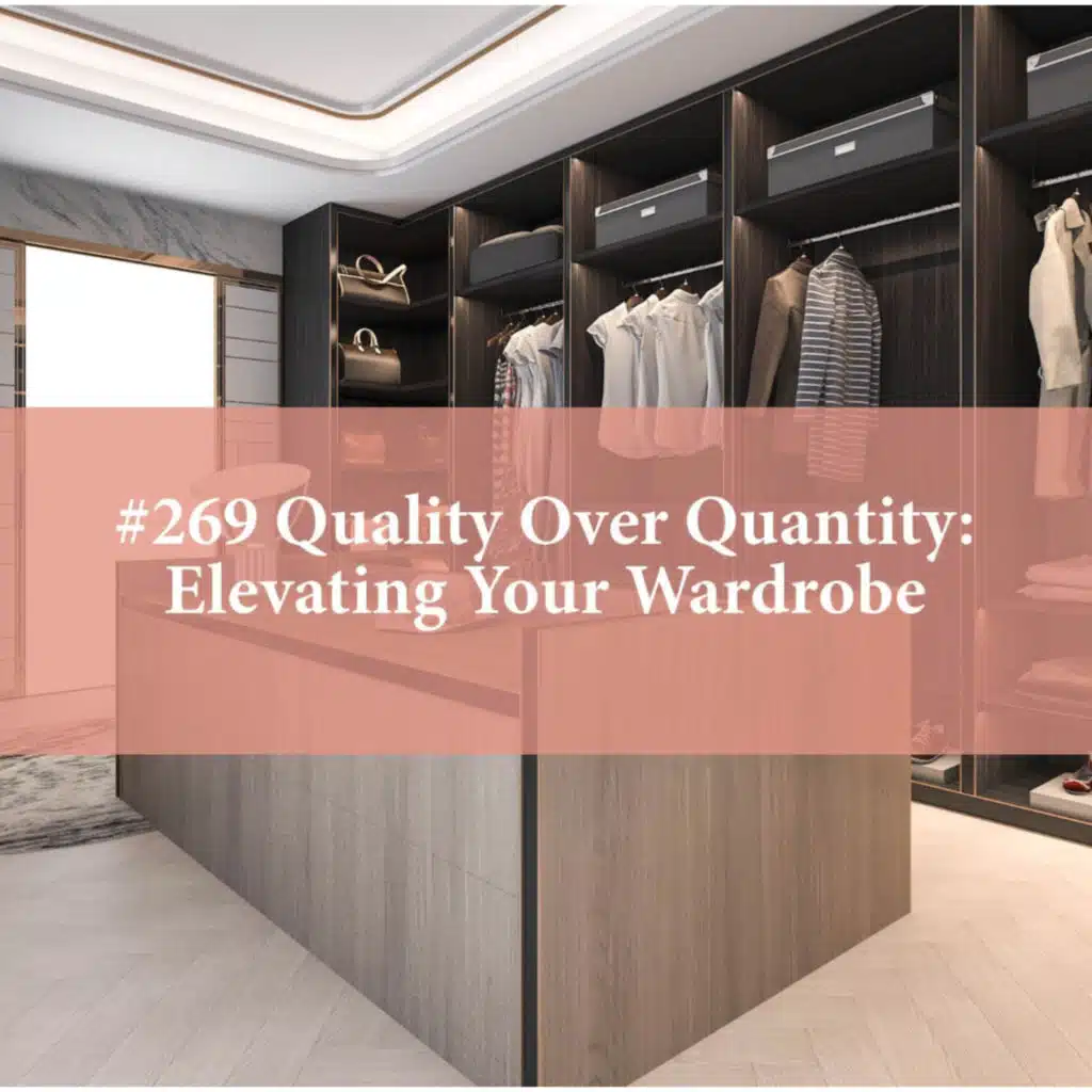 Quality Over Quantity: Elevating Your Wardrobe (#269)