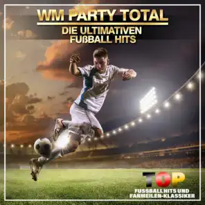 WM Party Total - Die ultimativen Fußball Hits (Top Fussballhits und Fanmeilen-Klassiker)
