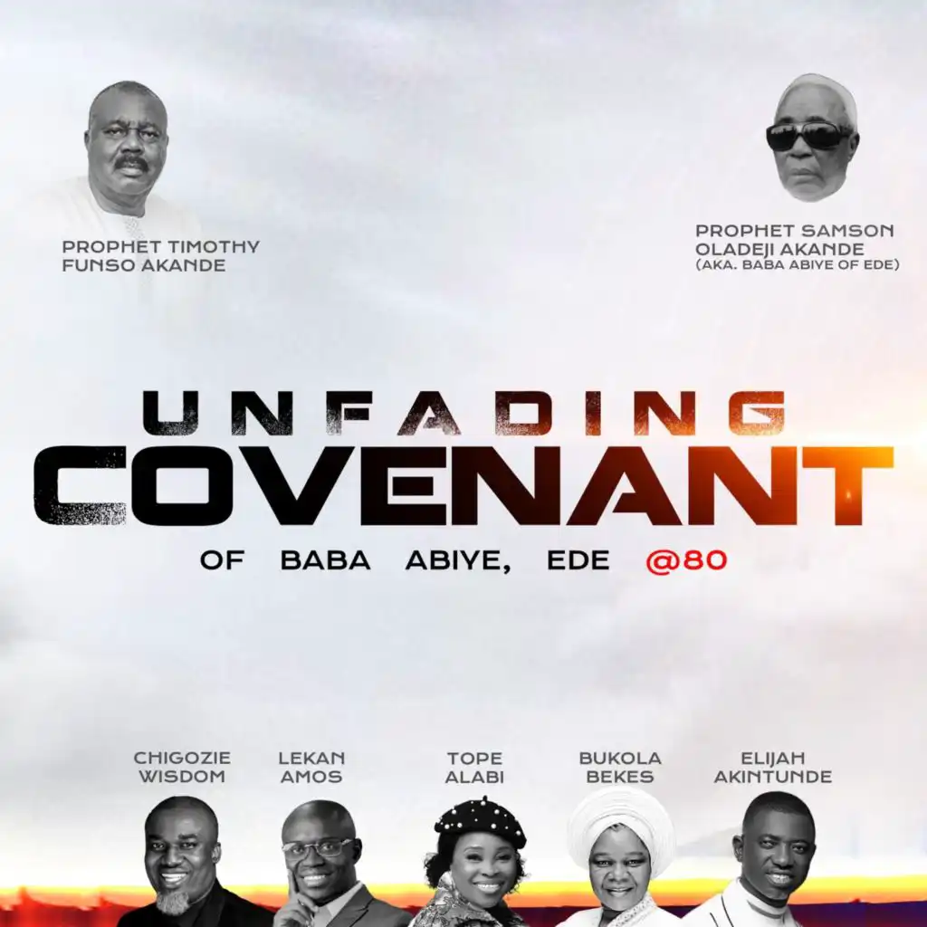 Unfading Covenant of Baba Abiye, Ede at 80 (feat. Chigozie Wisdom, Lekan Amos, Bukola Bekes, Elijah Akintunde, Prophet Timothy Funso Akande & Prophet Samson Oladeji Akande)