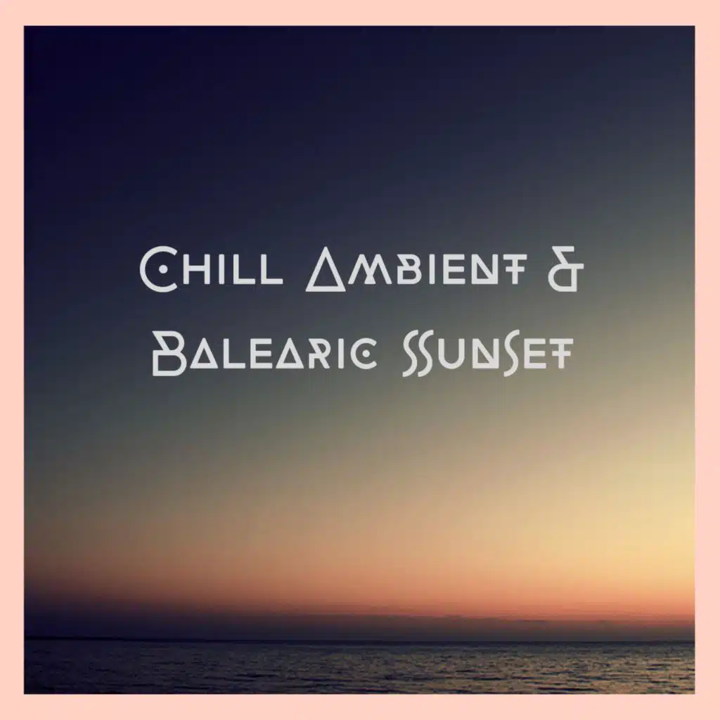 Chill Ambient & Balearic Sunset