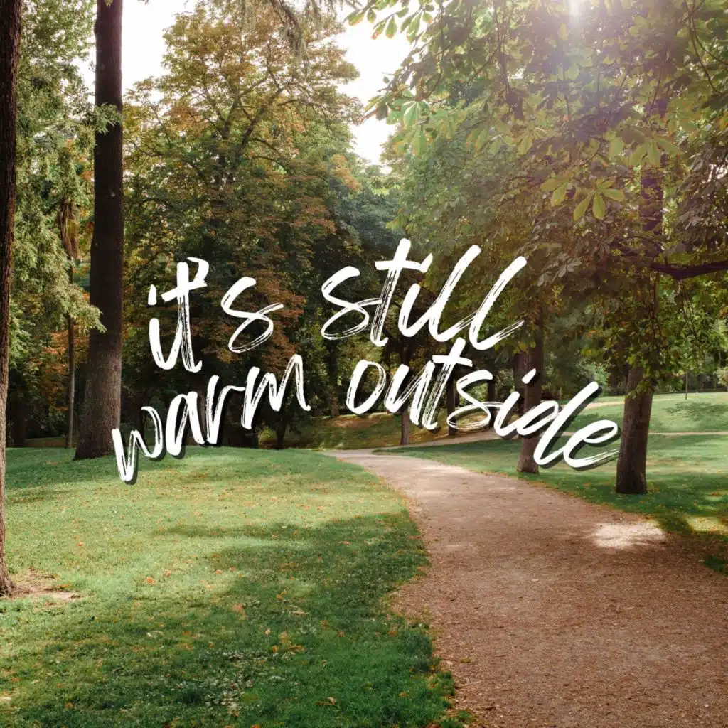 it's still warm outside