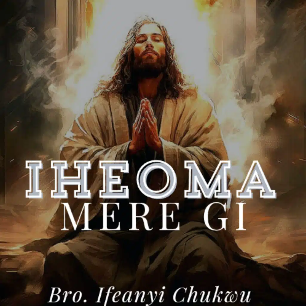 Iheoma Mere Gi (feat. Bro. Ifeanyi Ibeabuchi & Prince Chinedu Nwadike)