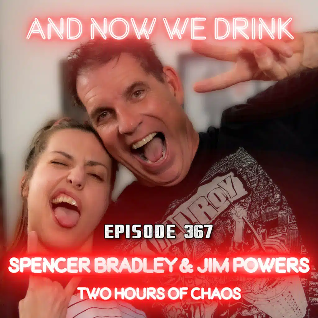 And Now We Drink Episode 367: With Spencer Bradley and Jim Powers