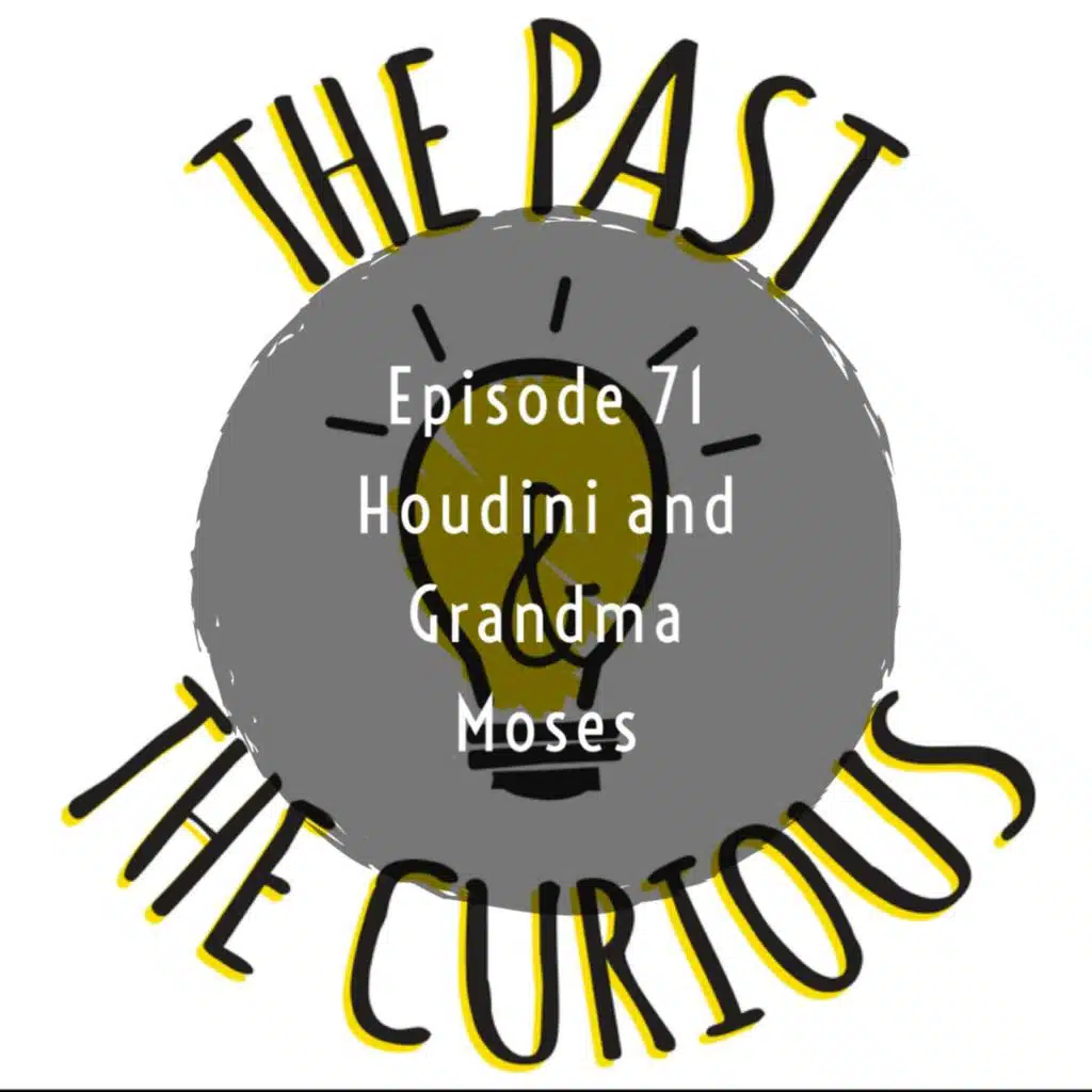 Episode 71: Houdini and Grandma Moses