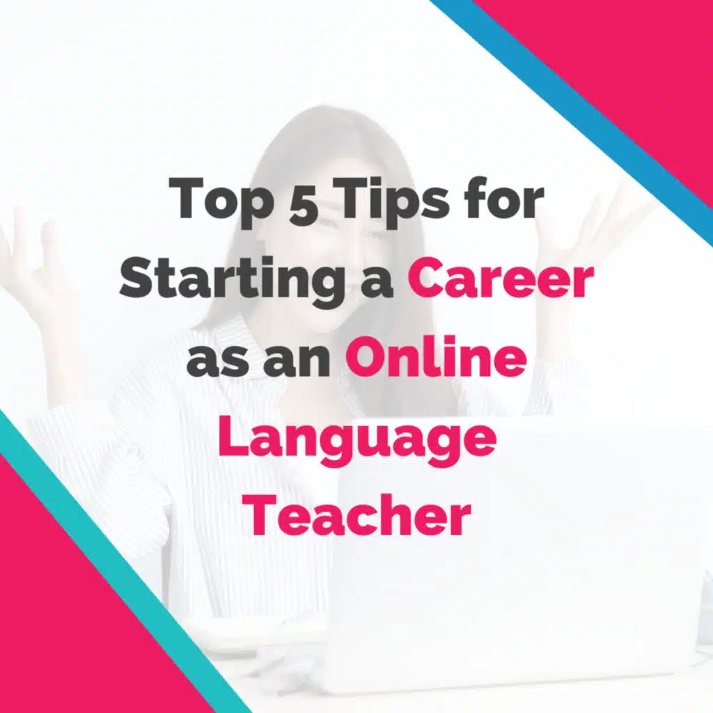 Top 5 Tips for Starting a Career as an Online Language Teacher