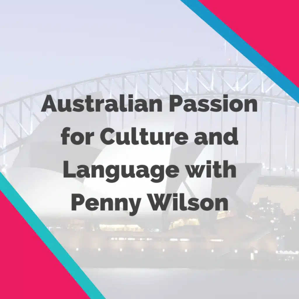 Australian Passion for Culture and Language with Penny Wilson