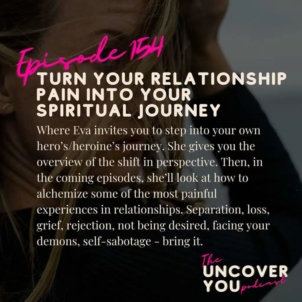 Ep 154: Turn your relationship pain into your spiritual journey