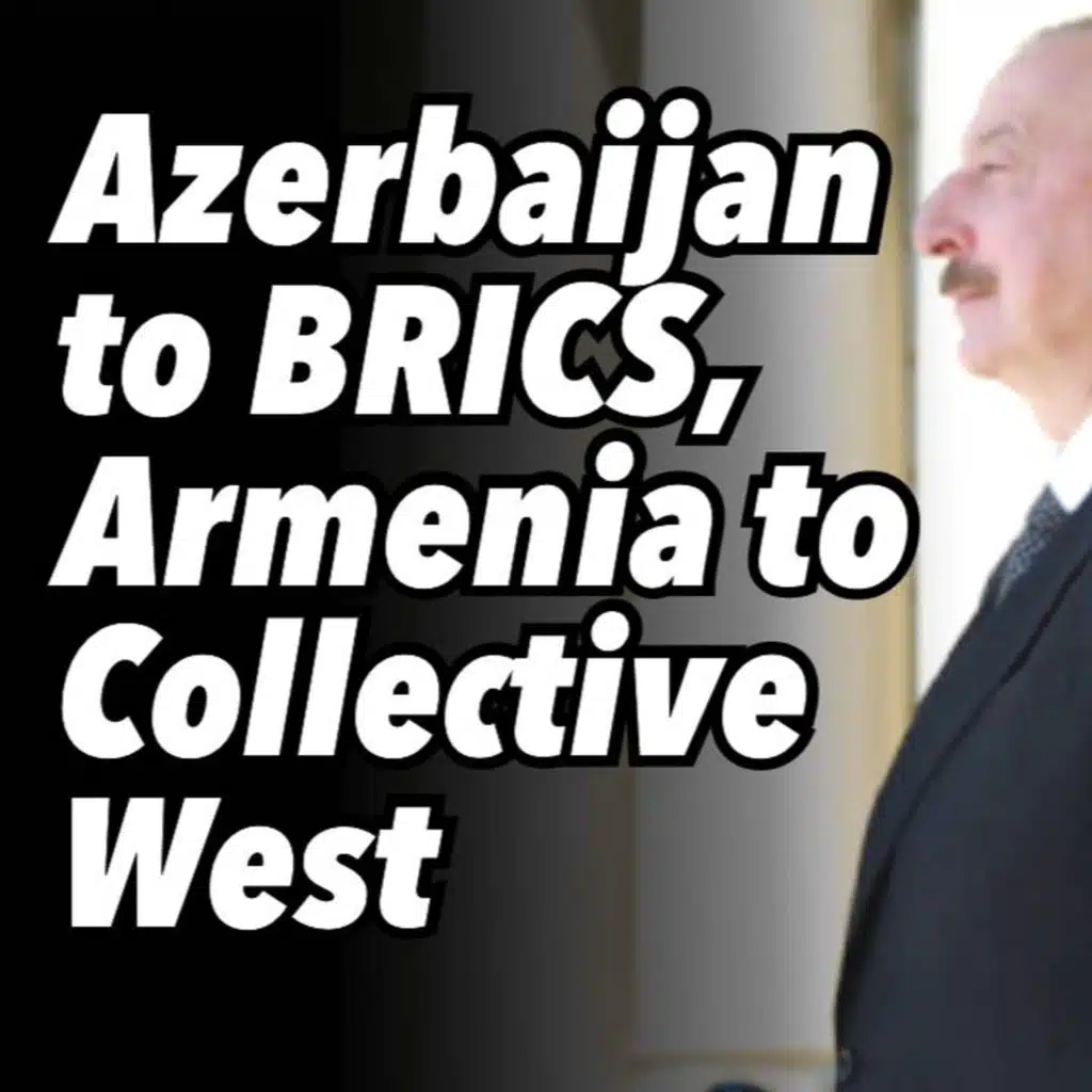 Azerbaijan to BRICS, Armenia to Collective West