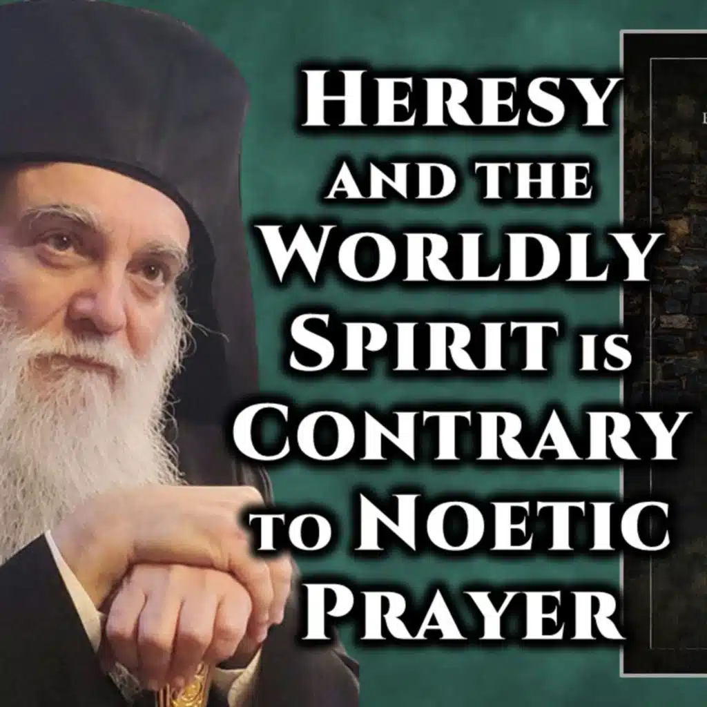 Heresy and the Worldly Spirit is Contrary to Noetic Prayer - Fr. Ephraim Triandaphillopoulos