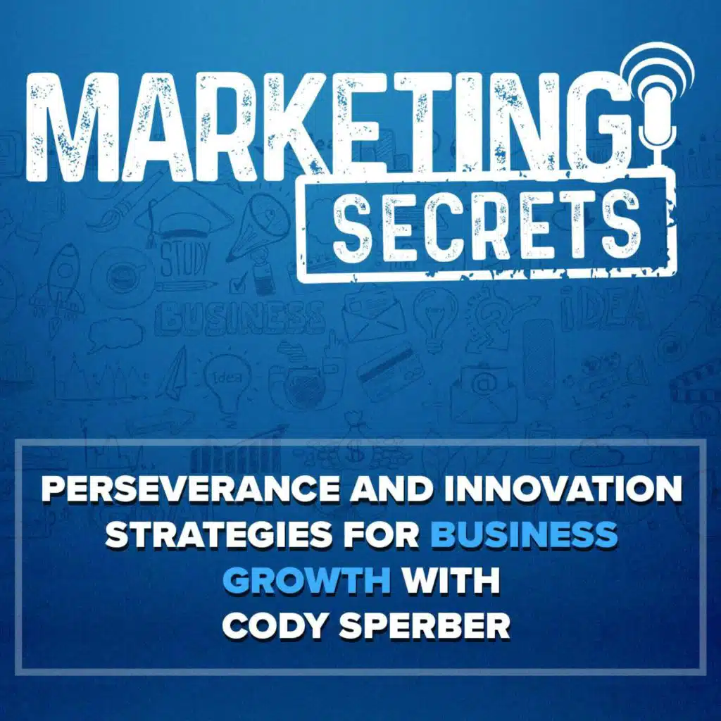 Perseverance and Innovation Strategies for Business Growth with Cody Sperber