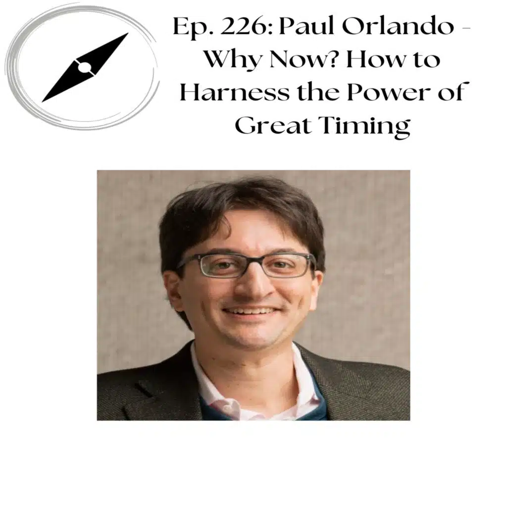 Ep. 226: Paul Orlando - Why Now? How to Harness the Power of Great Timing