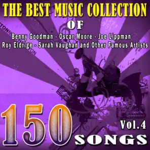 The Best Music Collection of Benny Goodman, Oscar Moore, Joe Lippman, Roy Eldrige, Sarah Vaughan and Other Famous Artists, Vol. 4 (150 Songs)
