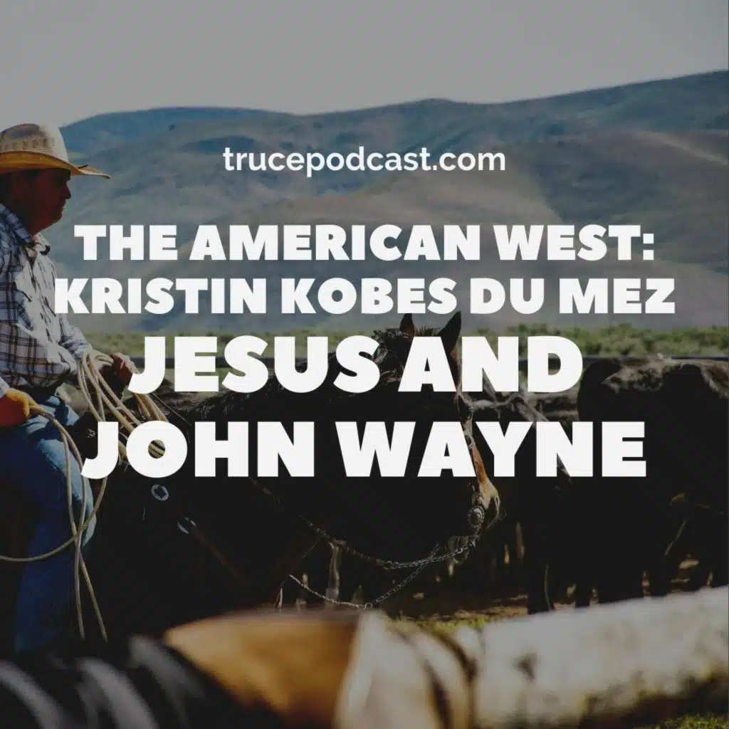 The American West: Jesus and John Wayne (feat. Kristin Kobes Du Mez)