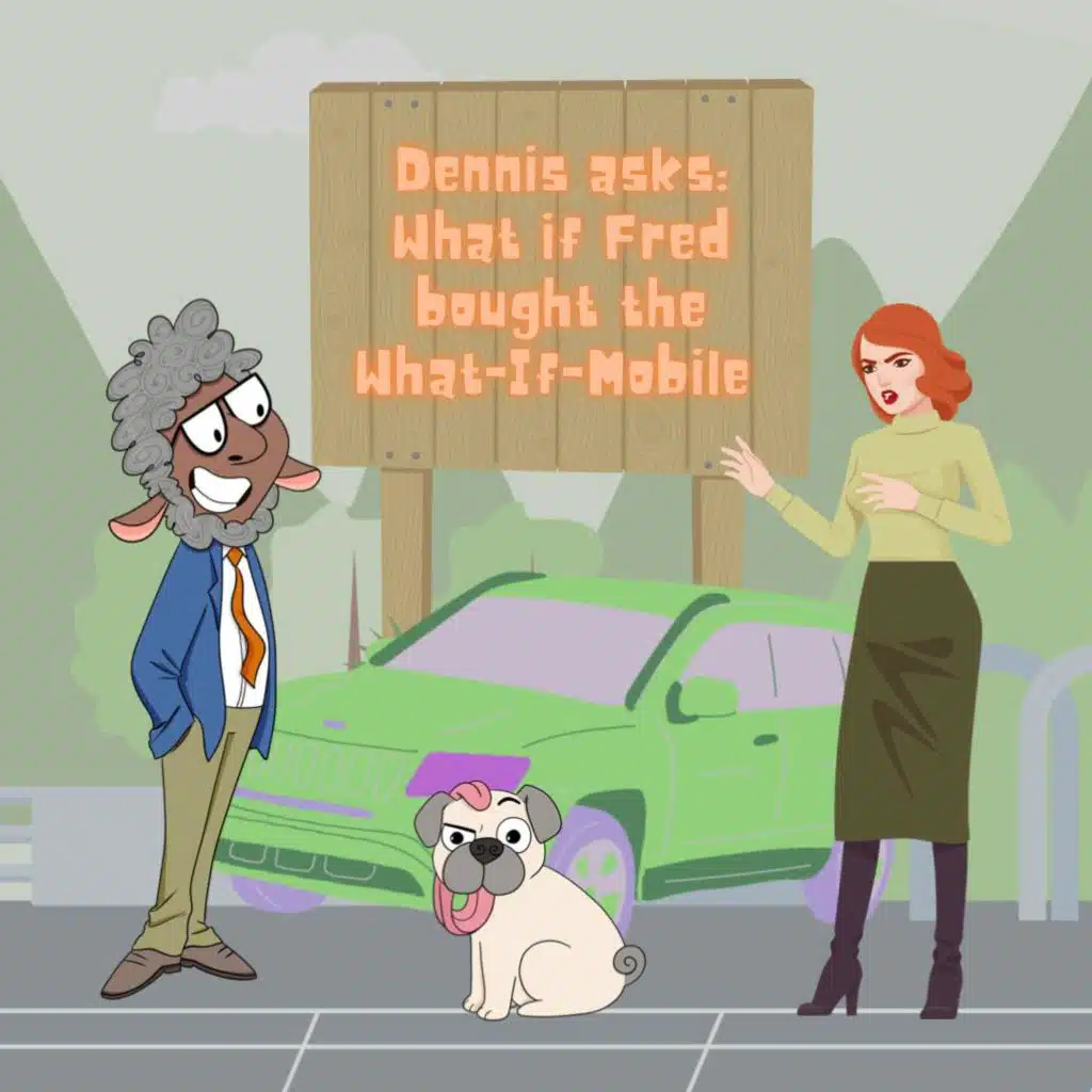 162. Dennis asks: What if Fred the Dog bought the What-If-Mobile?