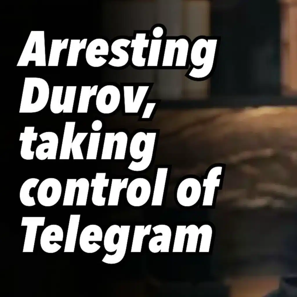 Arresting Durov, taking control of Telegram