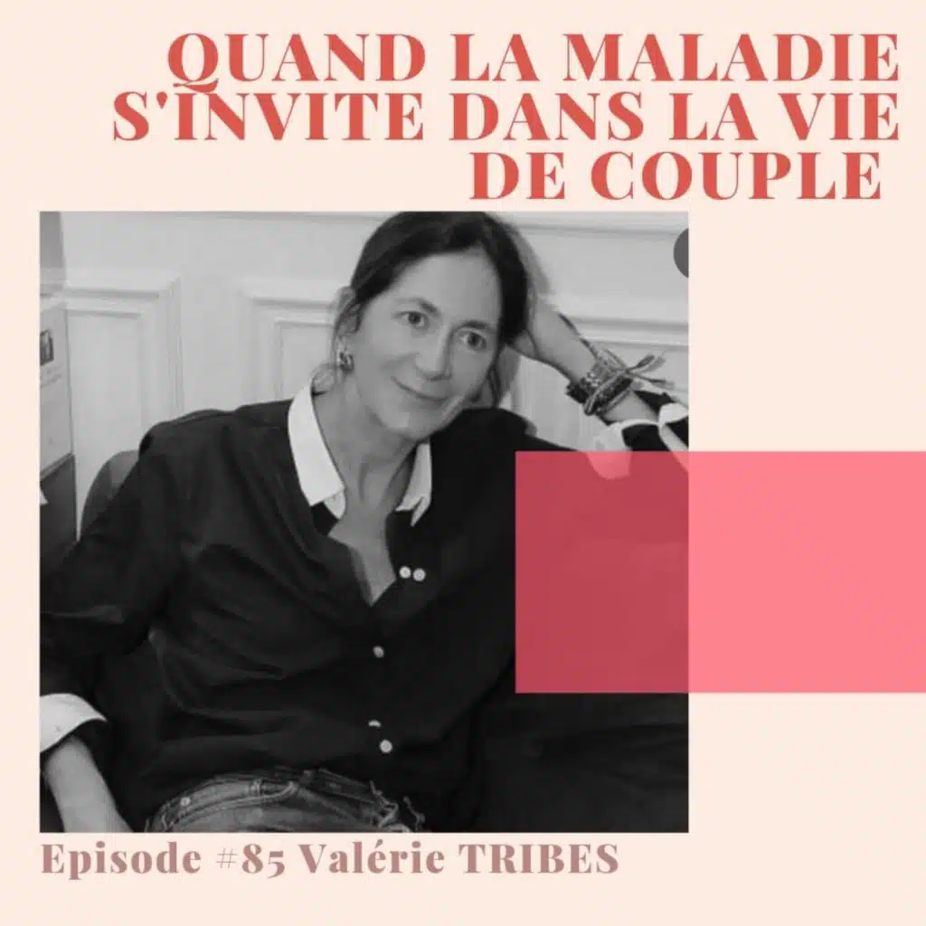 #85 Quand la maladie s'invite dans la vie du couple . Avec Valérie Tribes
