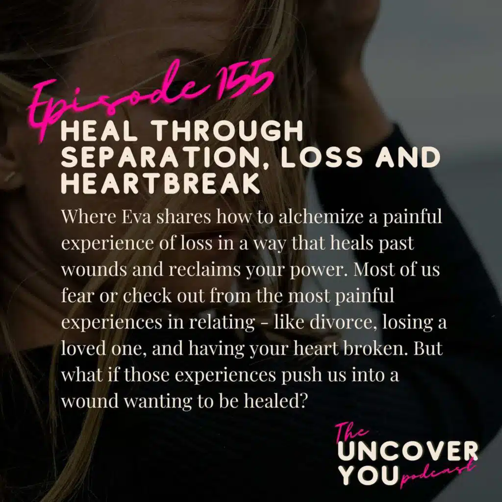 Ep 155: Heal through separation, loss and heartbreak