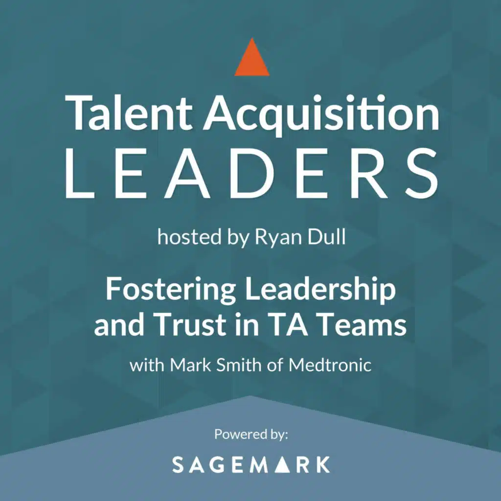 Fostering Leadership and Trust in TA Teams with Mark Smith of Medtronic