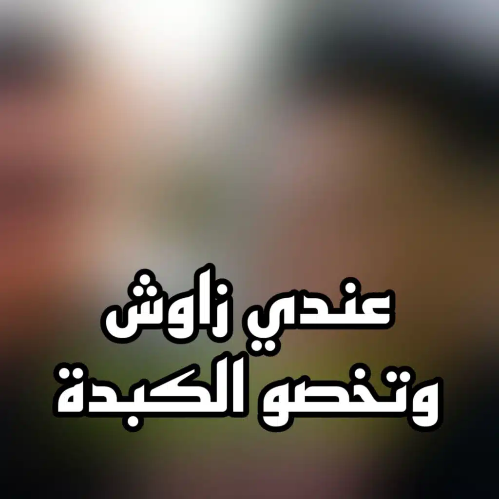 عندي زاوش وتخصو كبدة