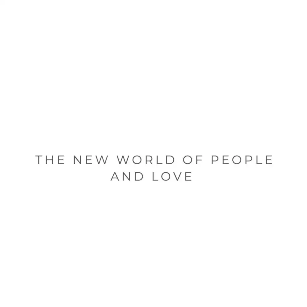 the new world of people and love