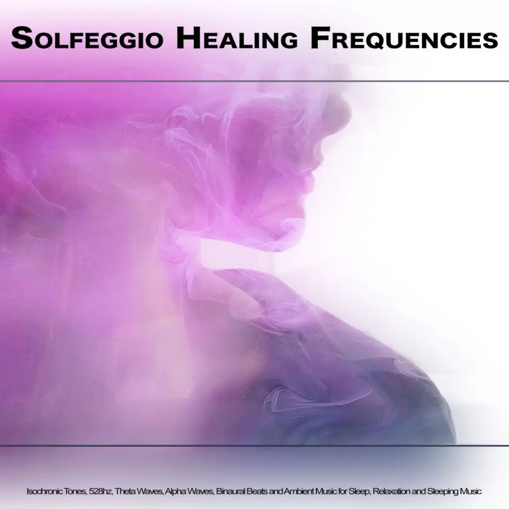 Solfeggio Healing Frequencies: Isochronic Tones, 528hz, Theta Waves, Alpha Waves, Binaural Beats and Ambient Music for Sleep, Relaxation and Sleeping Music