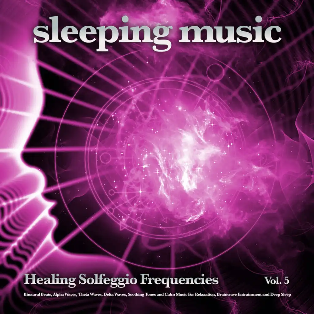 Sleeping Music: Healing Solfeggio Frequencies, Binaural Beats, Alpha Waves, Theta Waves, Delta Waves, Soothing Tones and Calm Music For Relaxation, Brainwave Entrainment and Deep Sleep, Vol. 5