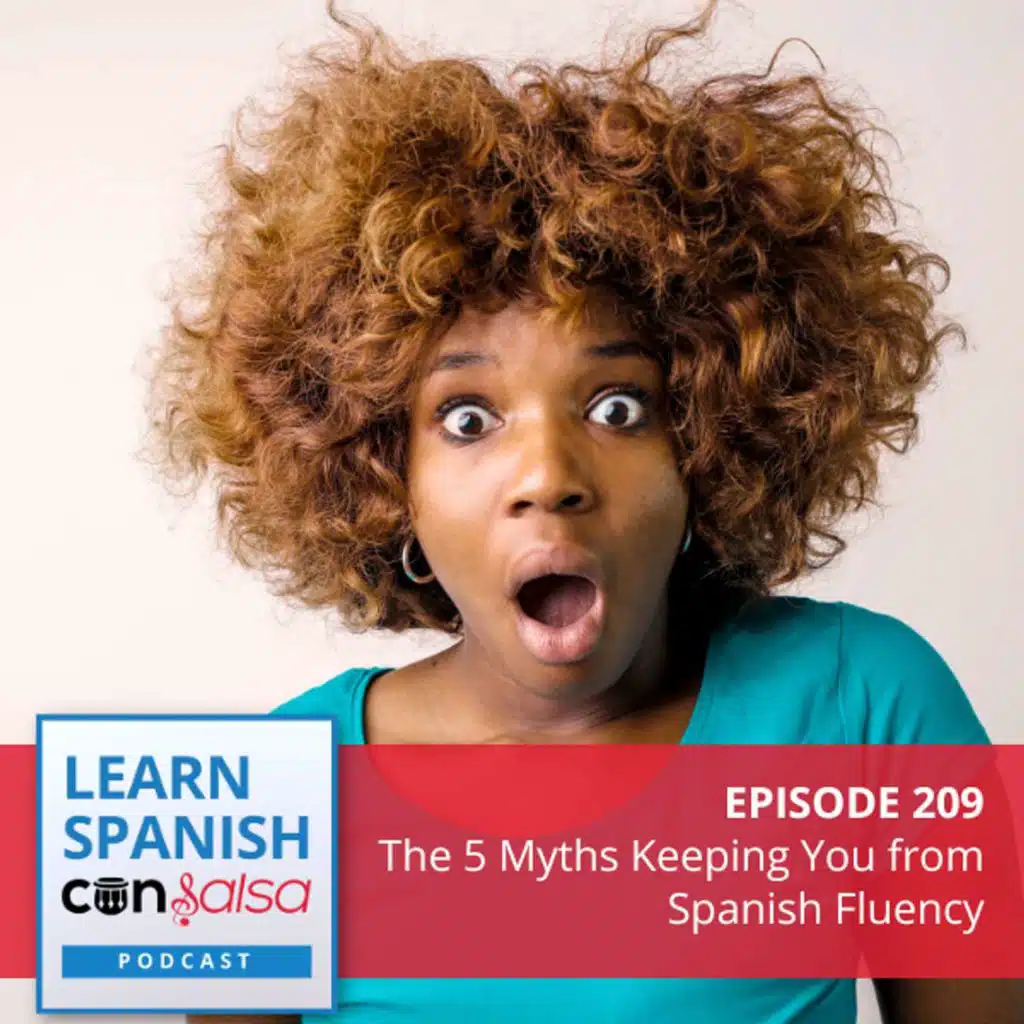 The 5 Myths Keeping You from Spanish Fluency ♫ 209