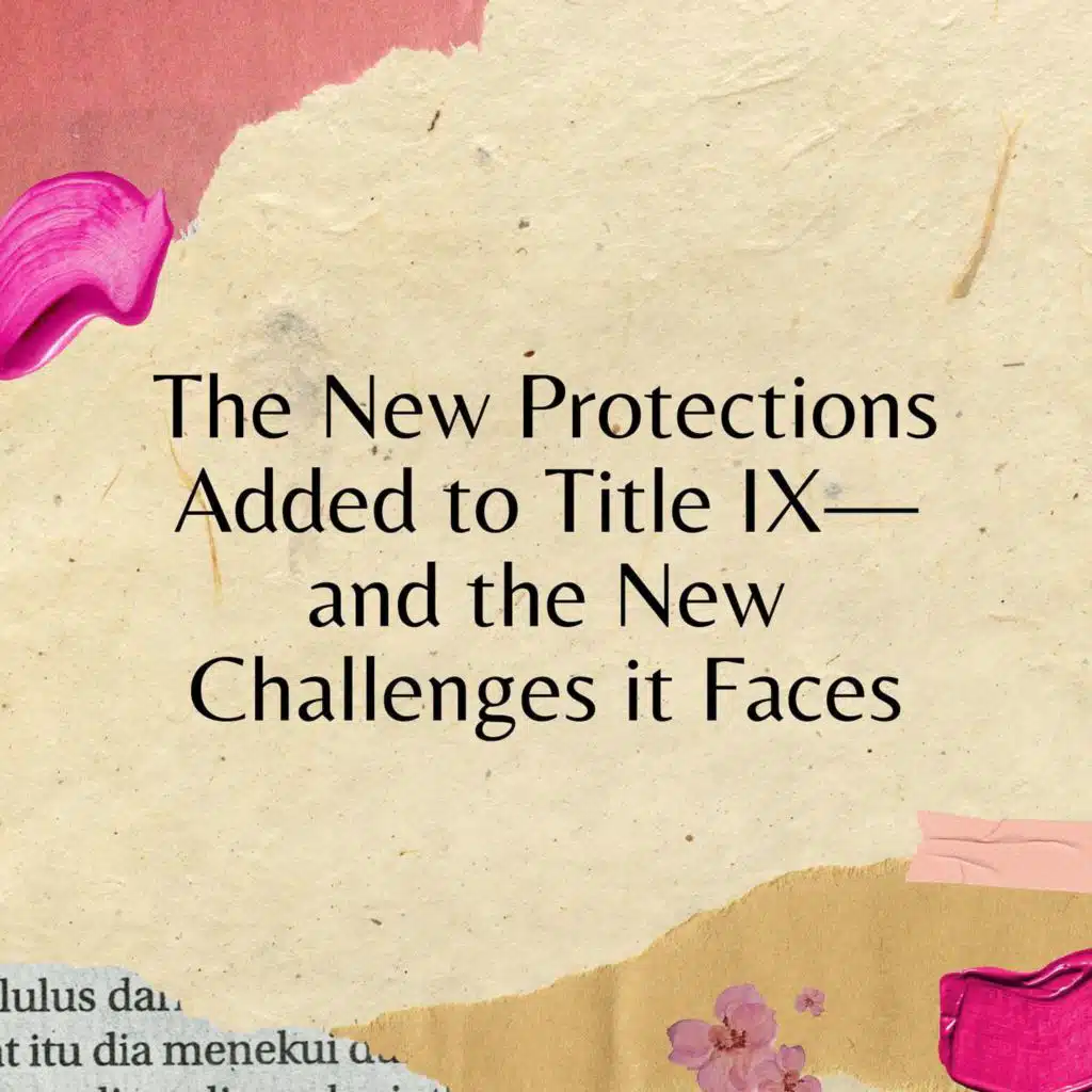 The New Protections Added to Title IX—and the New Challenges it Faces