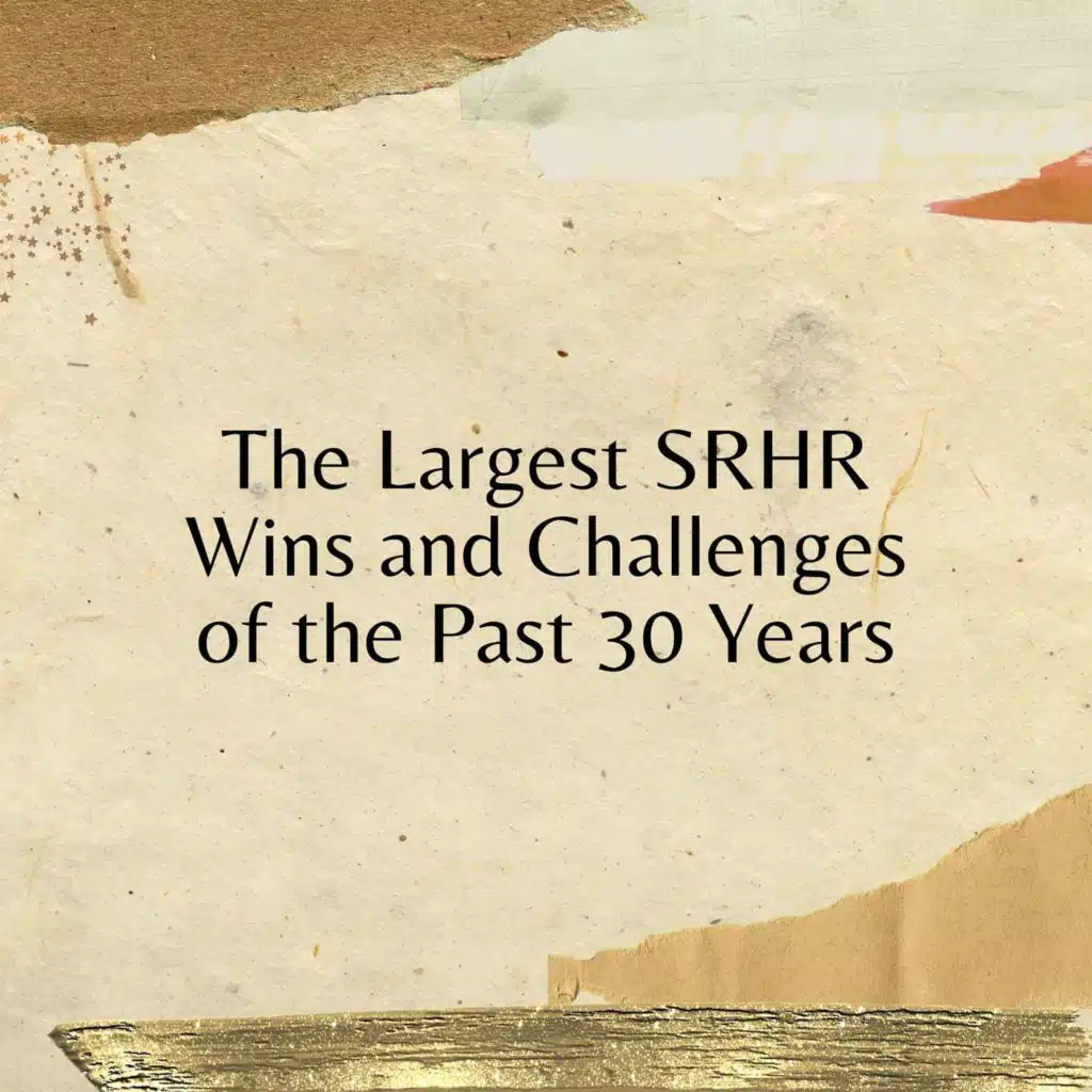 The Largest SRHR Wins and Challenges of the Past 30 Years