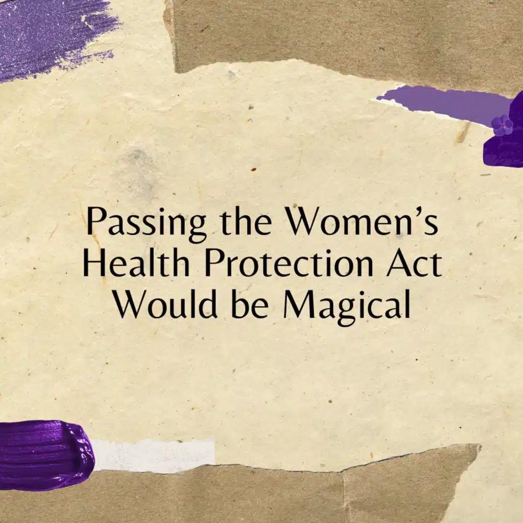 Passing the Women’s Health Protection Act Would be Magical