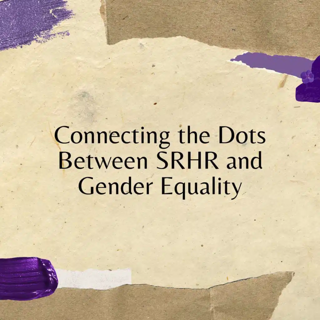 Connecting the Dots Between SRHR and Gender Equality