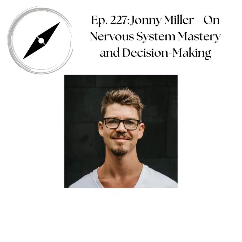Ep. 227: Jonny Miller - On Nervous System Mastery and Decision-Making