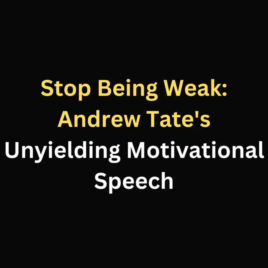 Stop Being Weak: Andrew Tate's Unyielding Motivational Speech