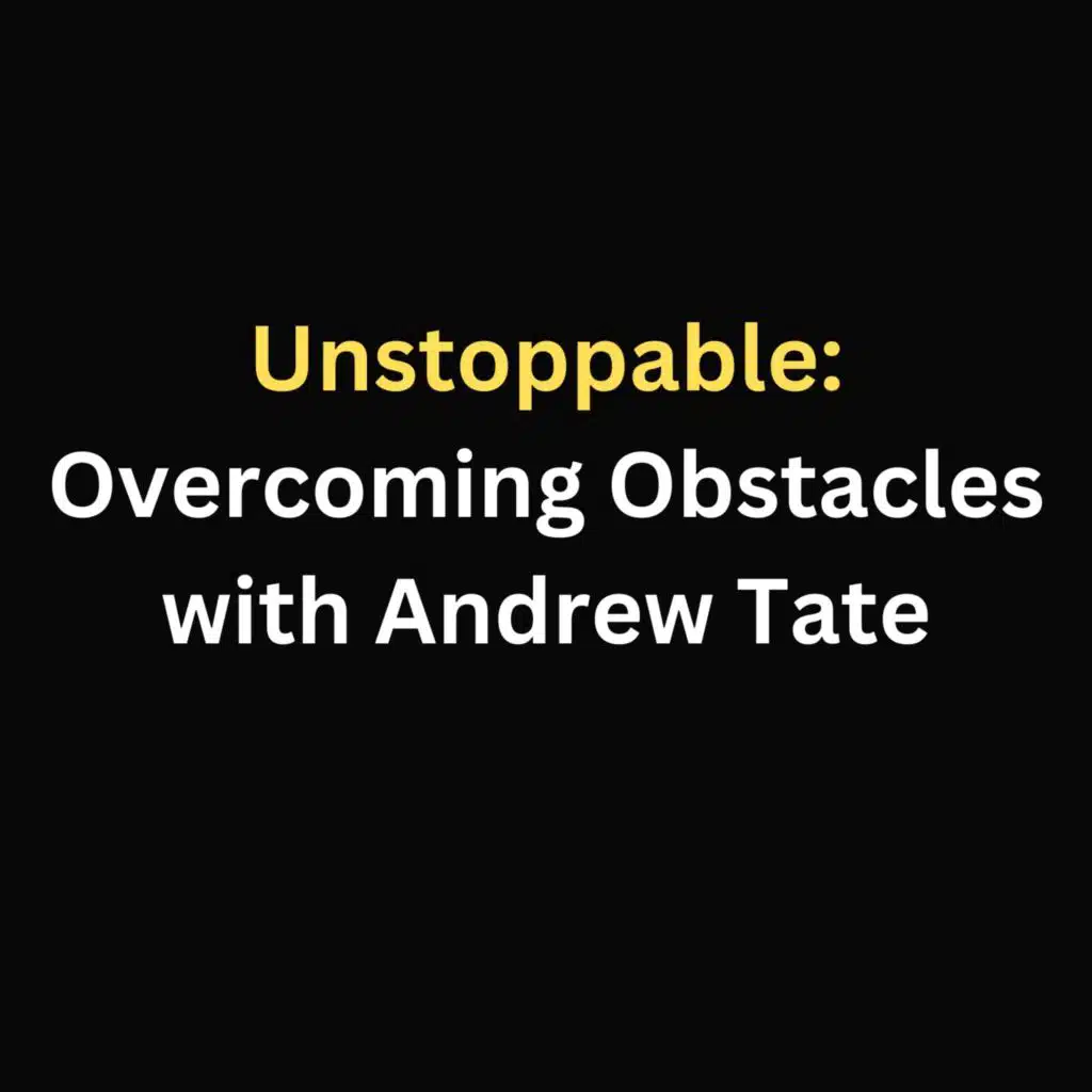 Unstoppable: Overcoming Obstacles with Andrew Tate