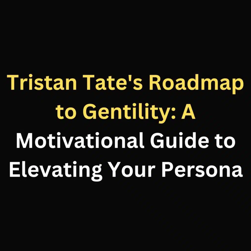 Tristan Tate's Roadmap to Gentility: A Motivational Guide to Elevating Your Persona