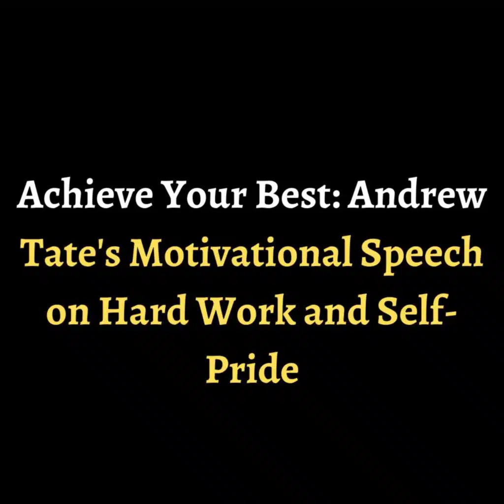 Achieve Your Best: Andrew Tate's Motivational Speech on Hard Work and Self-Pride