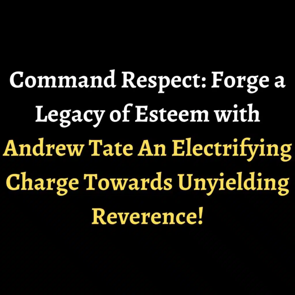 Command Respect: Forge a Legacy of Esteem with Andrew Tate | An Electrifying Charge Towards Unyielding Reverence!
