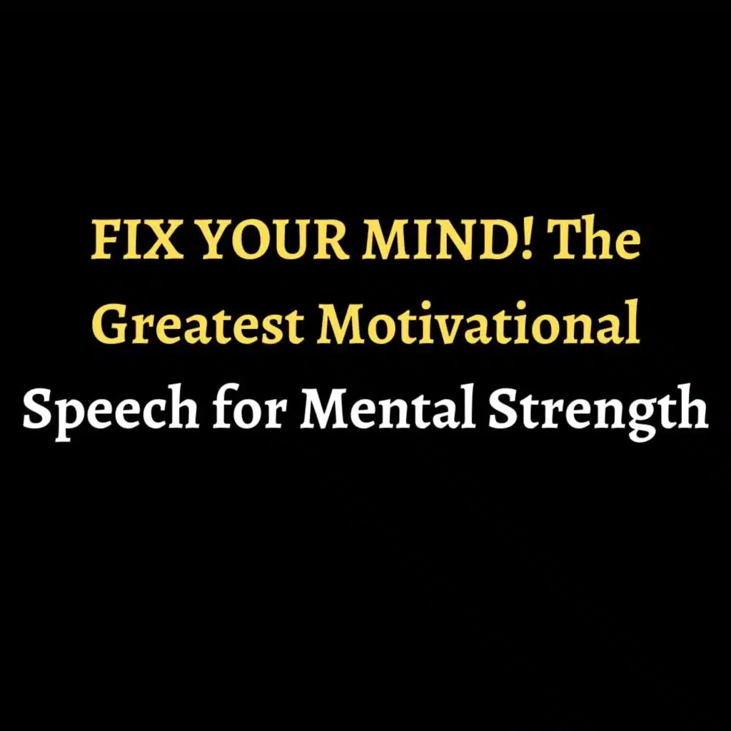 FIX YOUR MIND! The Greatest Motivational Speech for Mental Strength