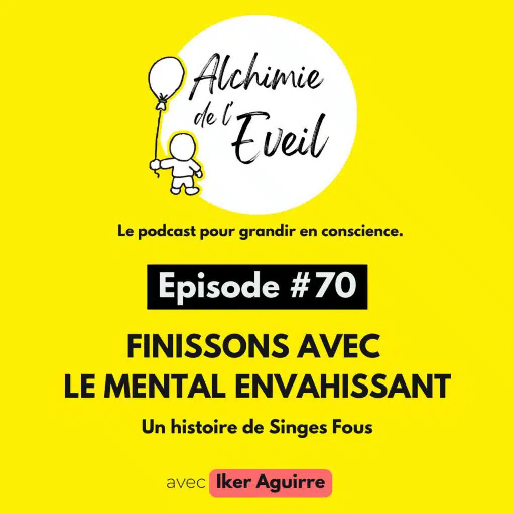Ep. 70 : Finissons Enfin avec le Mental Envahissant !