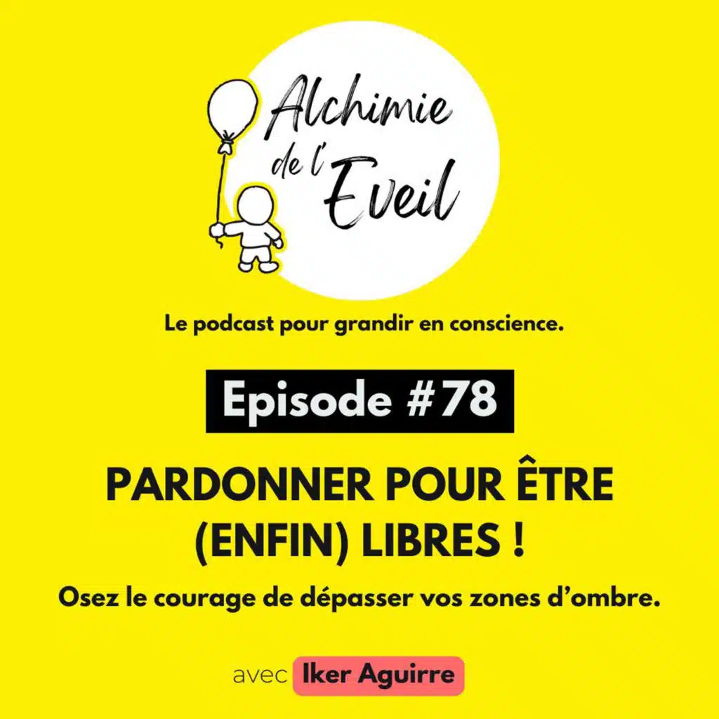 Ep. 78 : Pardonnez pour être (enfin) libre ! (1/3)