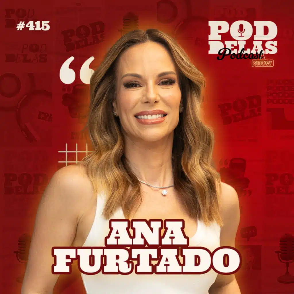 ANA FURTADO - PODDELAS PODCAST SHOW #415