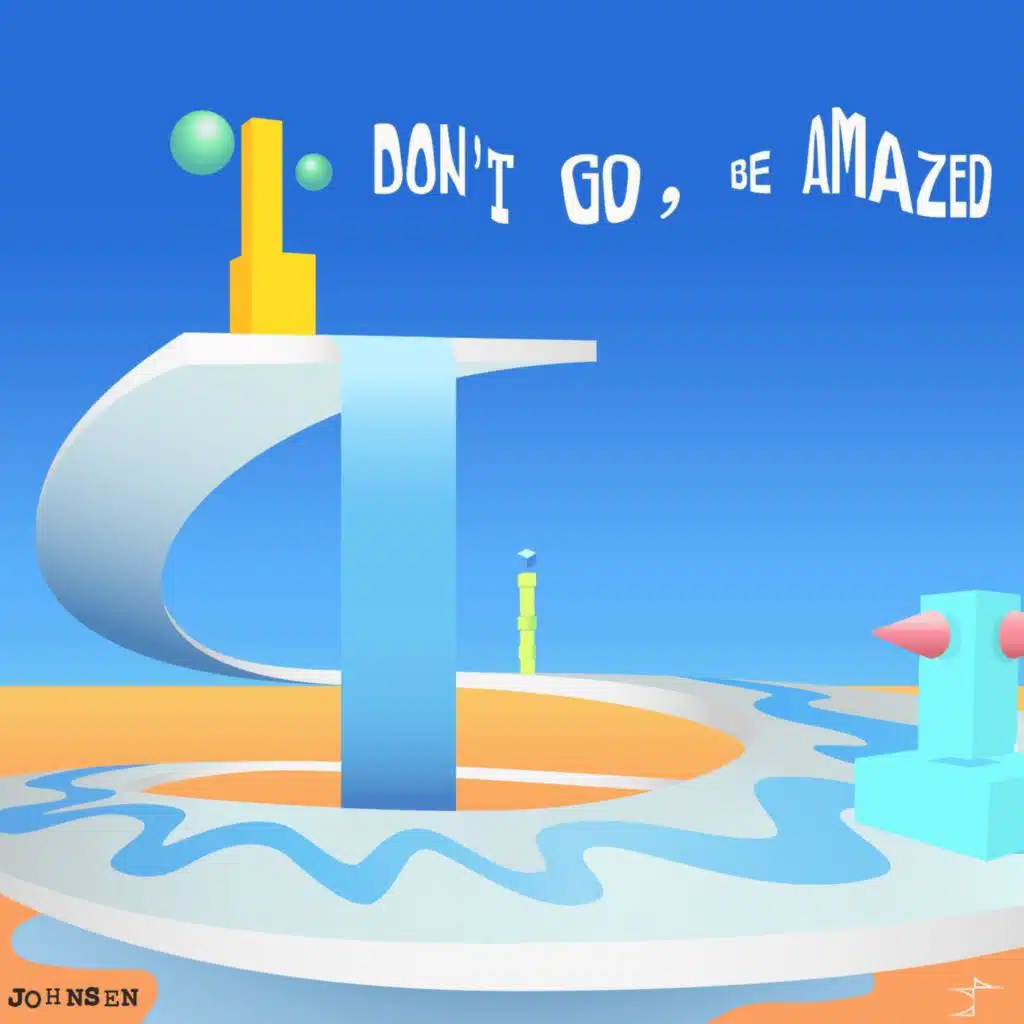 Don't Go, Be Amazed