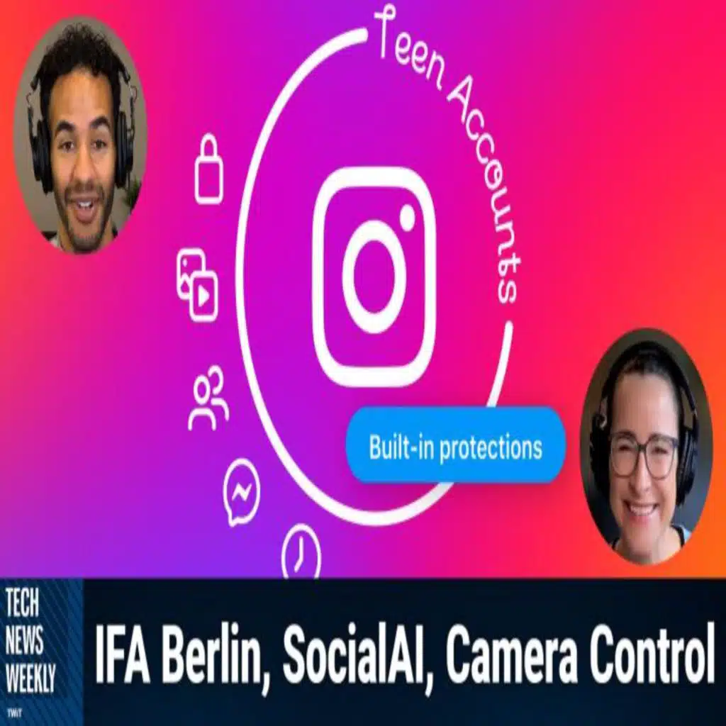 TNW 354: Instagram Rolls Out Teen Accounts - IFA Berlin, SocialAI, Camera Control