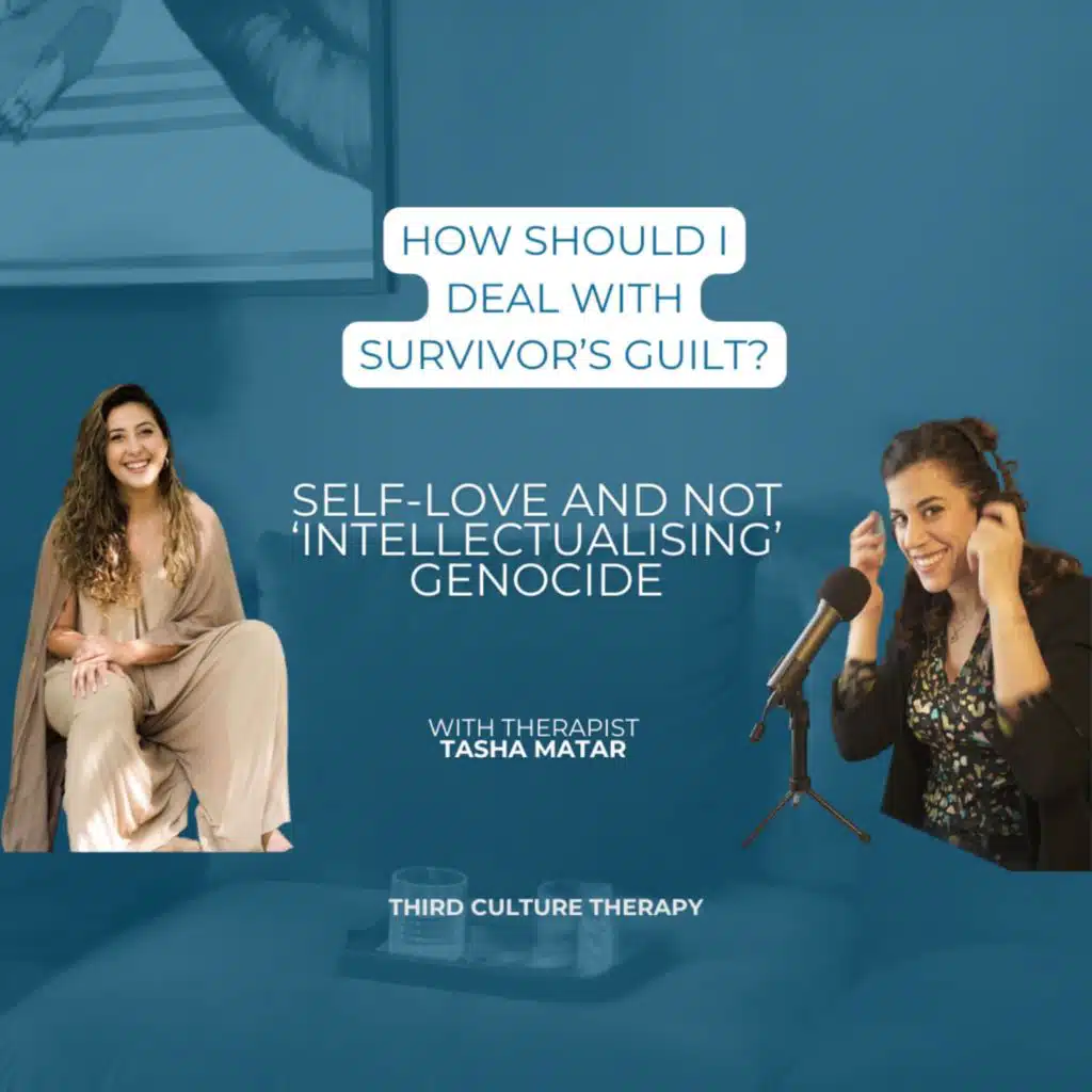 How should I deal with survivor’s guilt? Self-love and not ‘intellectualising’ genocide  - with Tasha Matar
