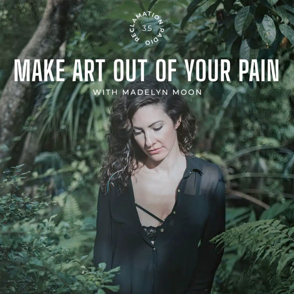 35: Make Art Out of Your Pain with Madelyn Moon